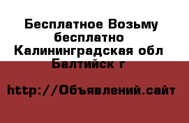 Бесплатное Возьму бесплатно. Калининградская обл.,Балтийск г.